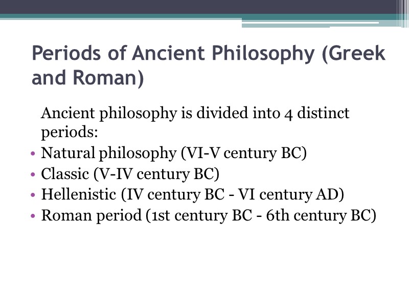 Periods of Ancient Philosophy (Greek and Roman)   Ancient philosophy is divided into